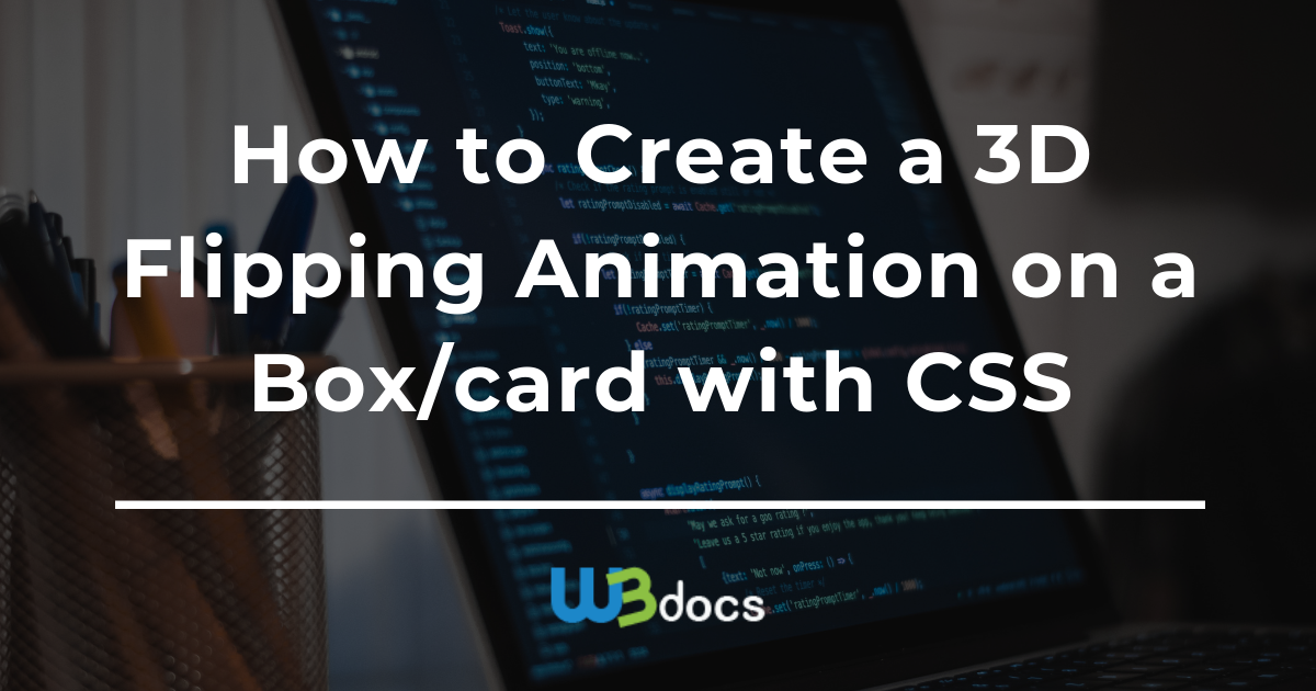 How to Create 3D Flipping Animation on a Box/Card with CSS How to Create 3D Flipping Animation on a Box/Card with CSS